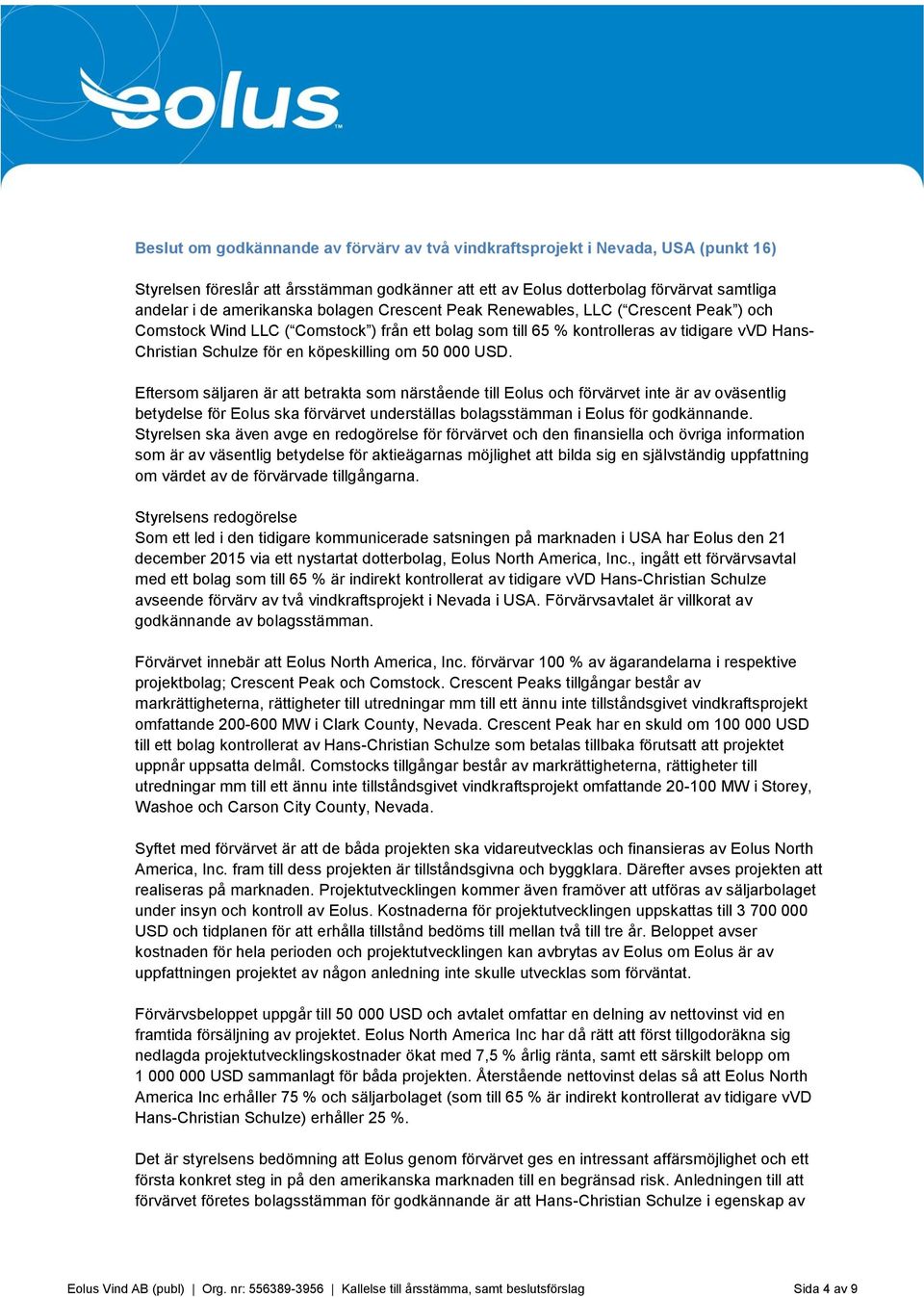 000 USD. Eftersom säljaren är att betrakta som närstående till Eolus och förvärvet inte är av oväsentlig betydelse för Eolus ska förvärvet underställas bolagsstämman i Eolus för godkännande.