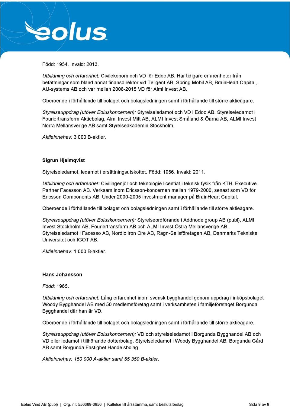 Oberoende i förhållande till bolaget och bolagsledningen samt i förhållande till större aktieägare. Styrelseuppdrag (utöver Eoluskoncernen): Styrelseledamot och VD i Edoc AB.