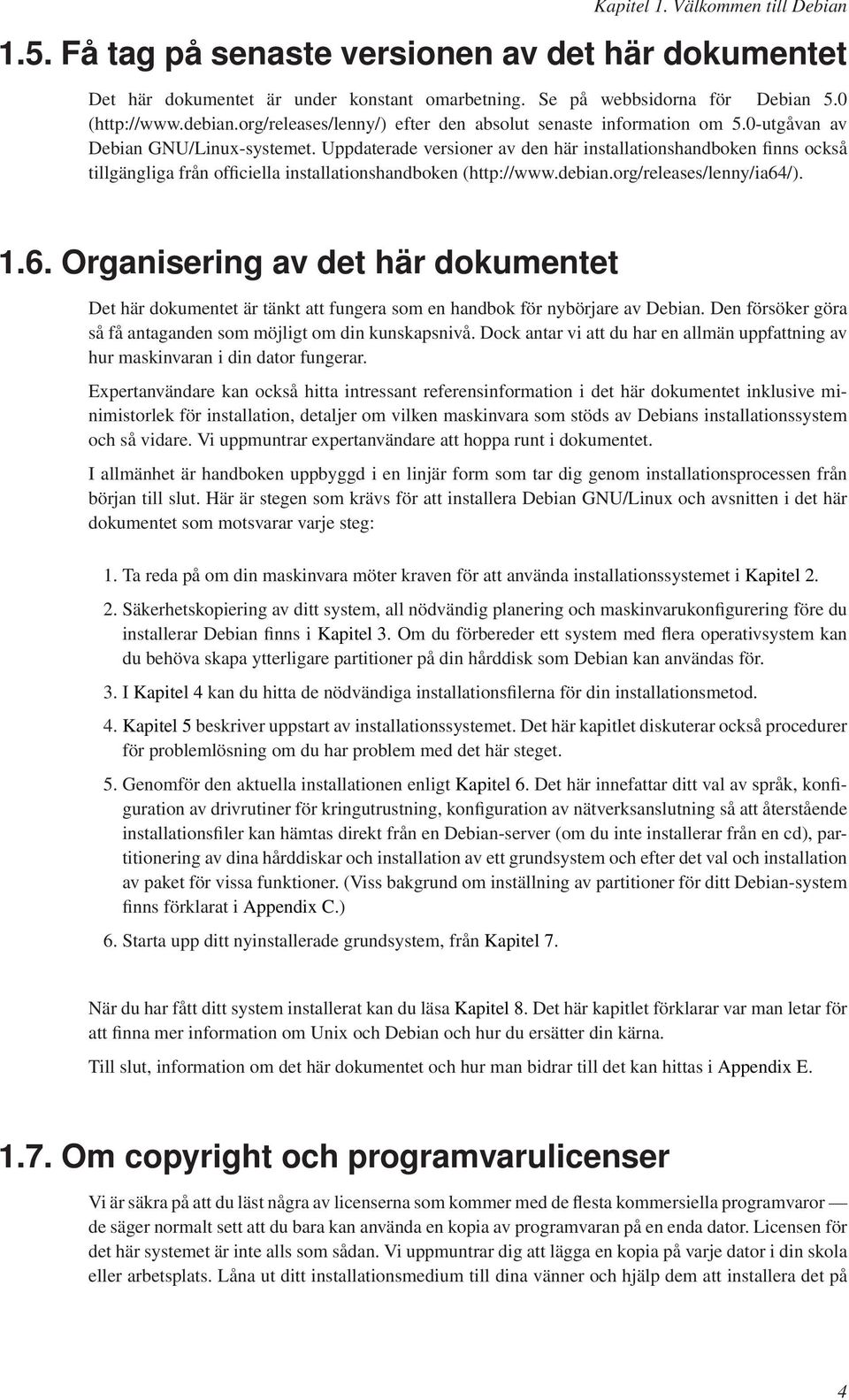 Uppdaterade versioner av den här installationshandboken finns också tillgängliga från officiella installationshandboken (http://www.debian.org/releases/lenny/ia64