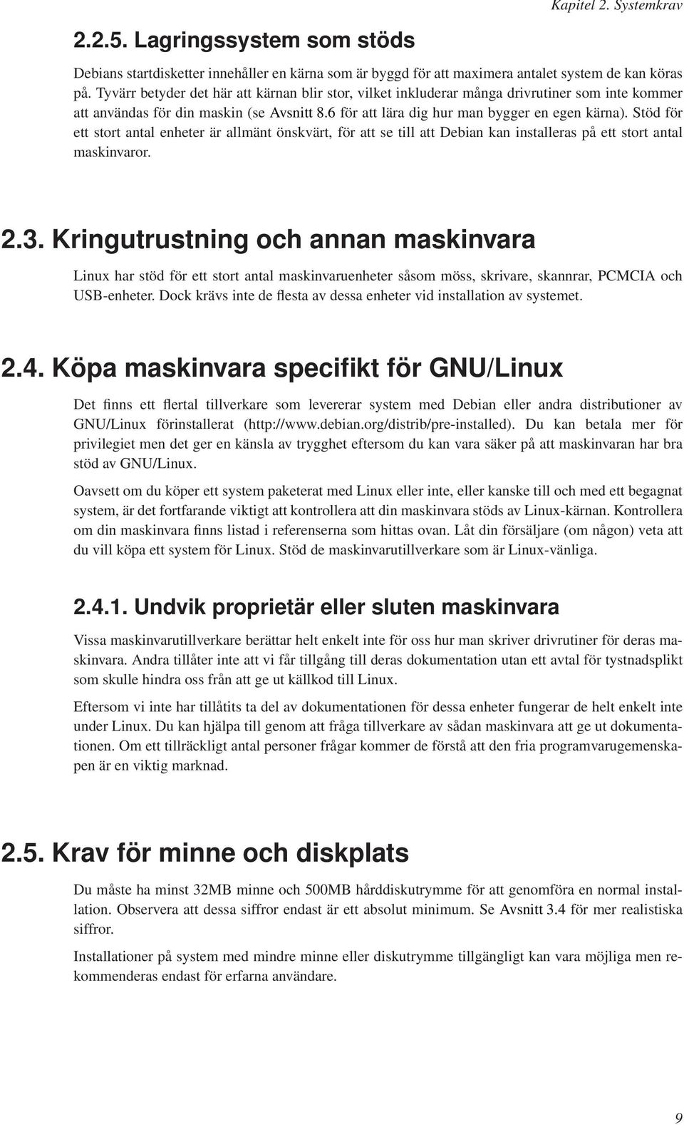 Stöd för ett stort antal enheter är allmänt önskvärt, för att se till att Debian kan installeras på ett stort antal maskinvaror. 2.3.