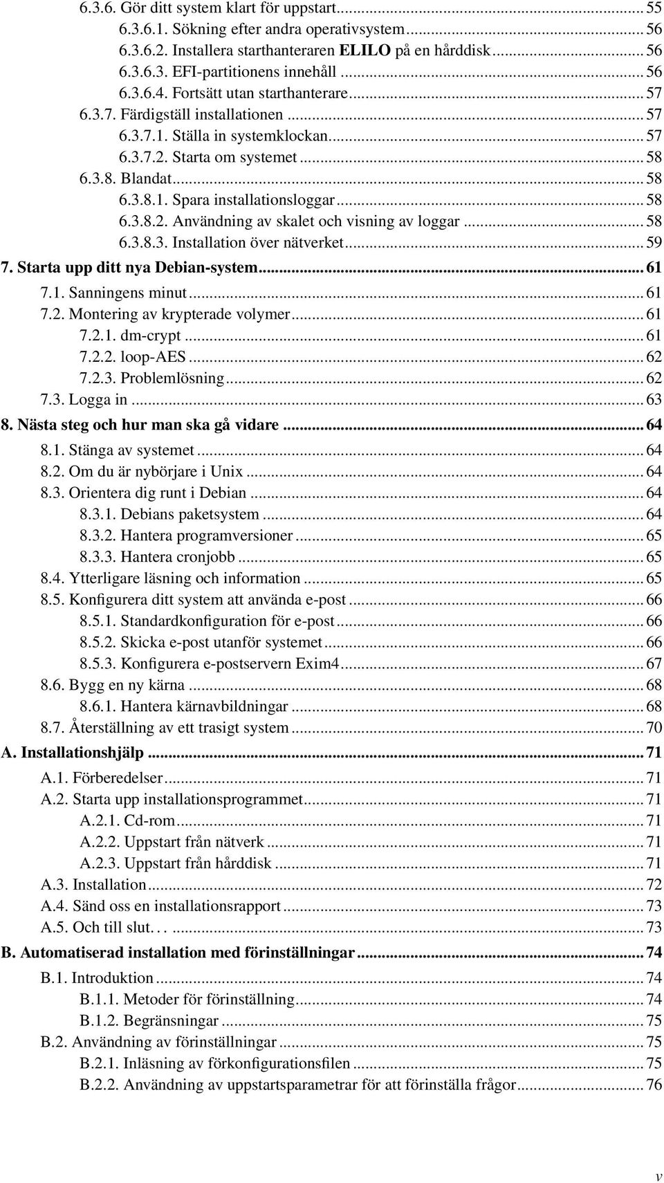 .. 58 6.3.8.2. Användning av skalet och visning av loggar... 58 6.3.8.3. Installation över nätverket... 59 7. Starta upp ditt nya Debian-system... 61 7.1. Sanningens minut... 61 7.2. Montering av krypterade volymer.