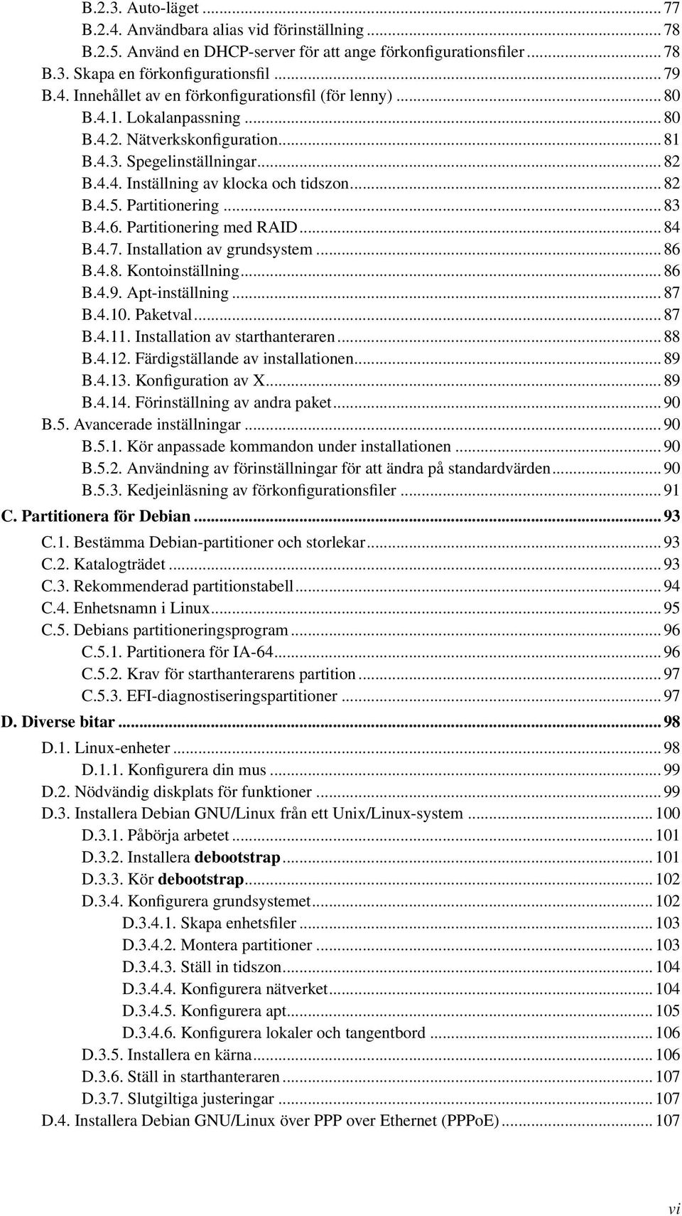 Partitionering med RAID... 84 B.4.7. Installation av grundsystem... 86 B.4.8. Kontoinställning... 86 B.4.9. Apt-inställning... 87 B.4.10. Paketval... 87 B.4.11. Installation av starthanteraren... 88 B.