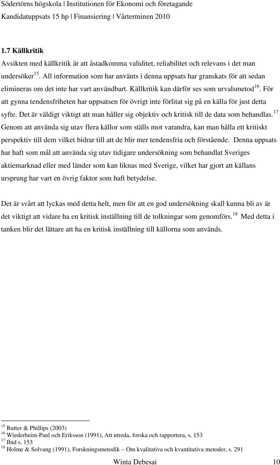 För att gynna tendensfriheten har uppsatsen för övrigt inte förlitat sig på en källa för just detta syfte. Det är väldigt viktigt att man håller sig objektiv och kritisk till de data som behandlas.