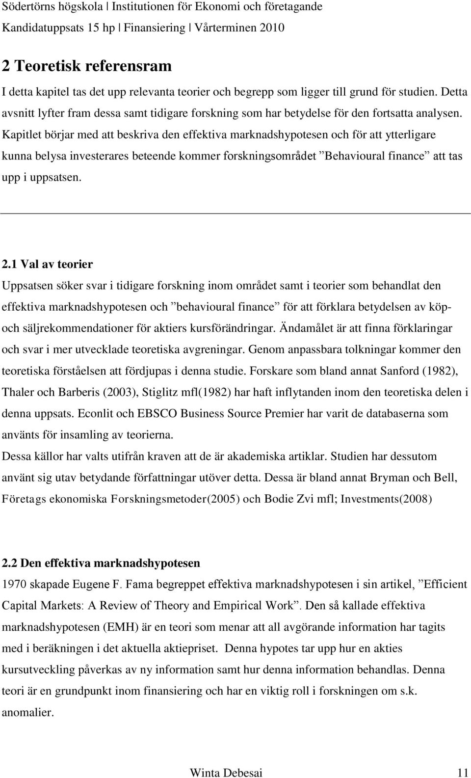 Kapitlet börjar med att beskriva den effektiva marknadshypotesen och för att ytterligare kunna belysa investerares beteende kommer forskningsområdet Behavioural finance att tas upp i uppsatsen. 2.