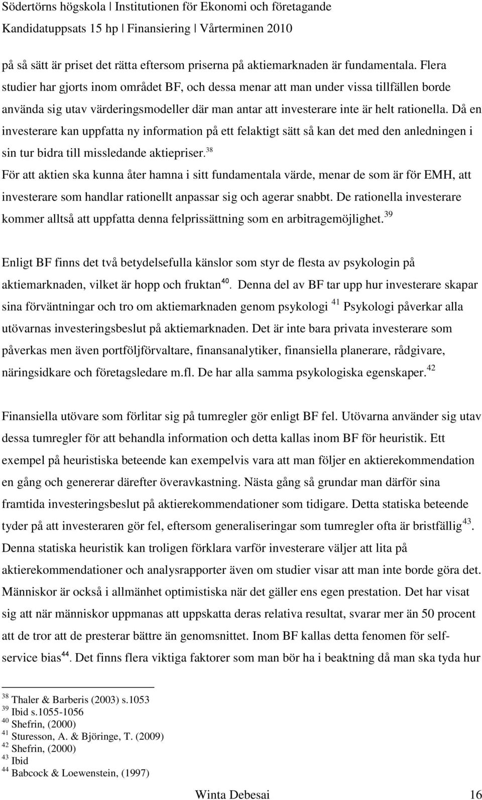 Då en investerare kan uppfatta ny information på ett felaktigt sätt så kan det med den anledningen i sin tur bidra till missledande aktiepriser.