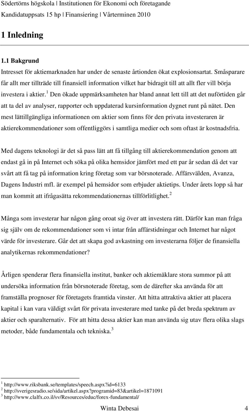 1 Den ökade uppmärksamheten har bland annat lett till att det nuförtiden går att ta del av analyser, rapporter och uppdaterad kursinformation dygnet runt på nätet.