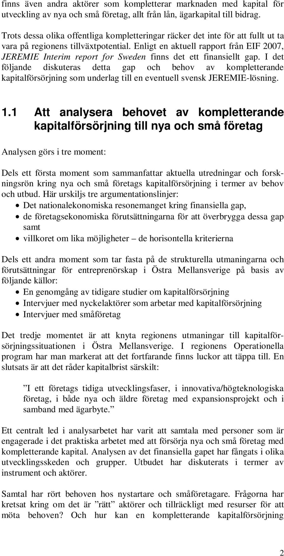 Enligt en aktuell rapport från EIF 2007, JEREMIE Interim report for Sweden finns det ett finansiellt gap.