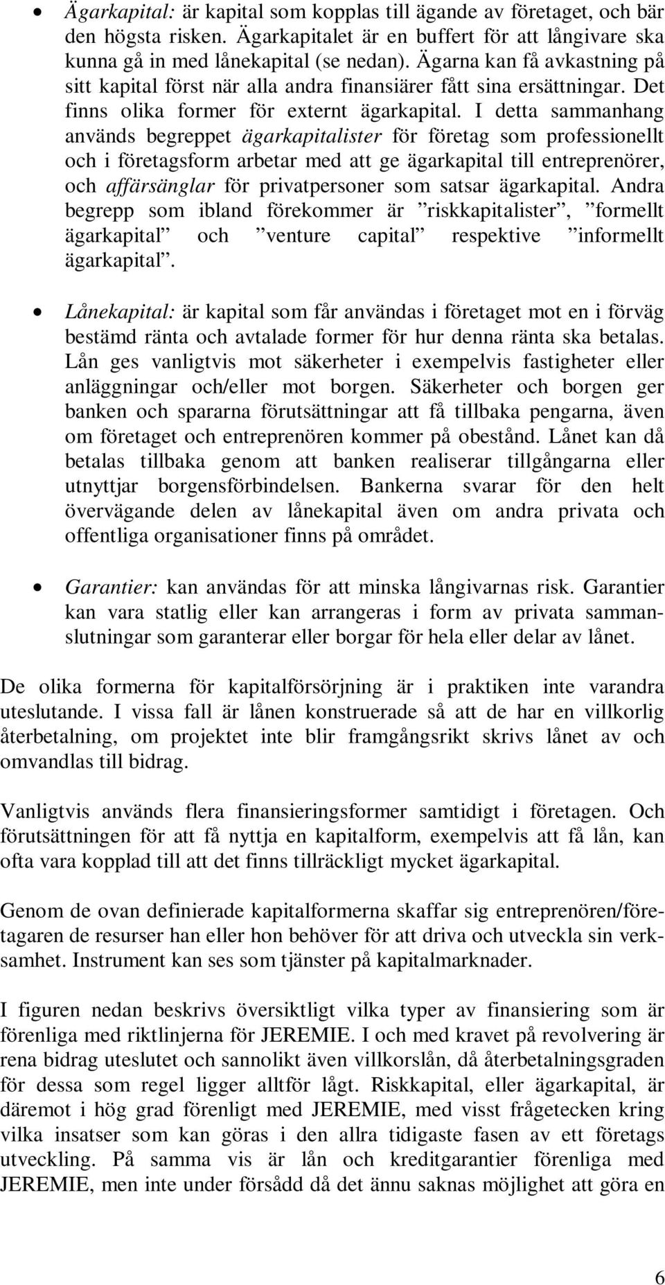 I detta sammanhang används begreppet ägarkapitalister för företag som professionellt och i företagsform arbetar med att ge ägarkapital till entreprenörer, och affärsänglar för privatpersoner som