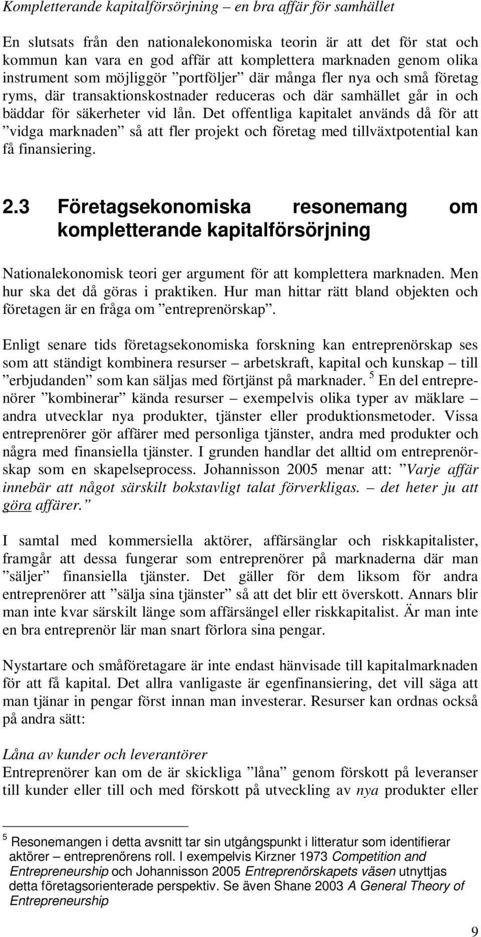 Det offentliga kapitalet används då för att vidga marknaden så att fler projekt och företag med tillväxtpotential kan få finansiering. 2.