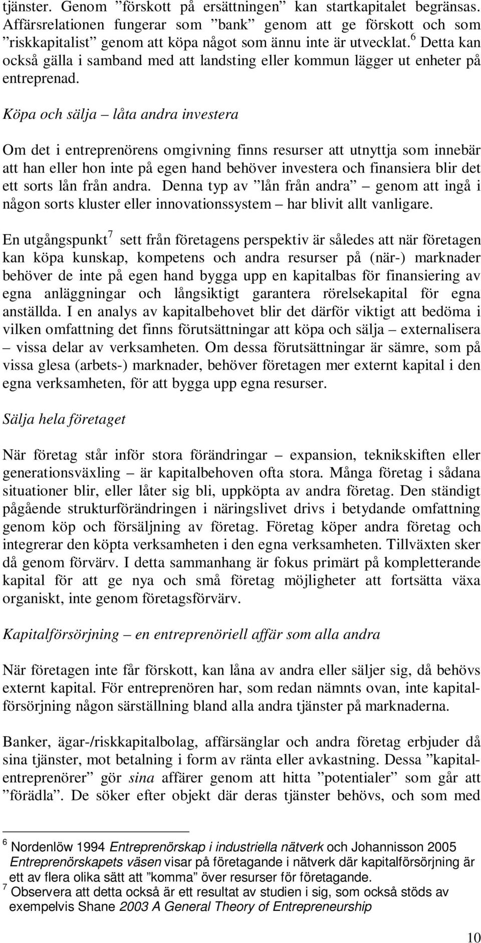 Köpa och sälja låta andra investera Om det i entreprenörens omgivning finns resurser att utnyttja som innebär att han eller hon inte på egen hand behöver investera och finansiera blir det ett sorts