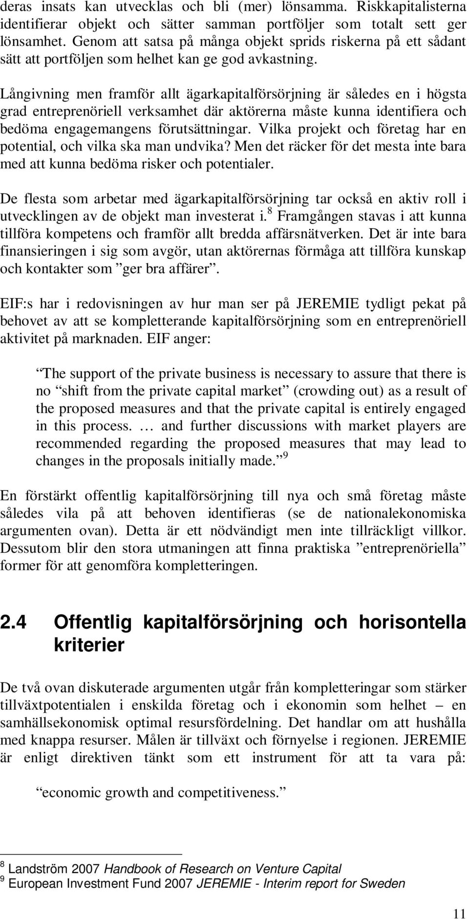 Långivning men framför allt ägarkapitalförsörjning är således en i högsta grad entreprenöriell verksamhet där aktörerna måste kunna identifiera och bedöma engagemangens förutsättningar.