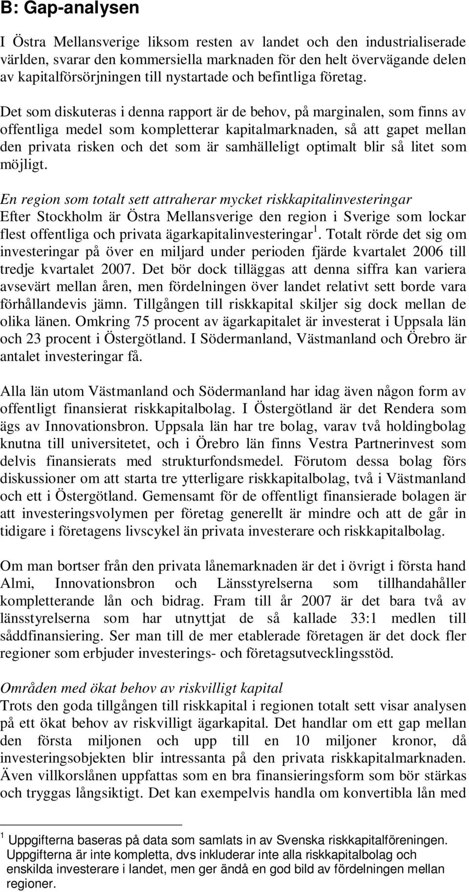 Det som diskuteras i denna rapport är de behov, på marginalen, som finns av offentliga medel som kompletterar kapitalmarknaden, så att gapet mellan den privata risken och det som är samhälleligt