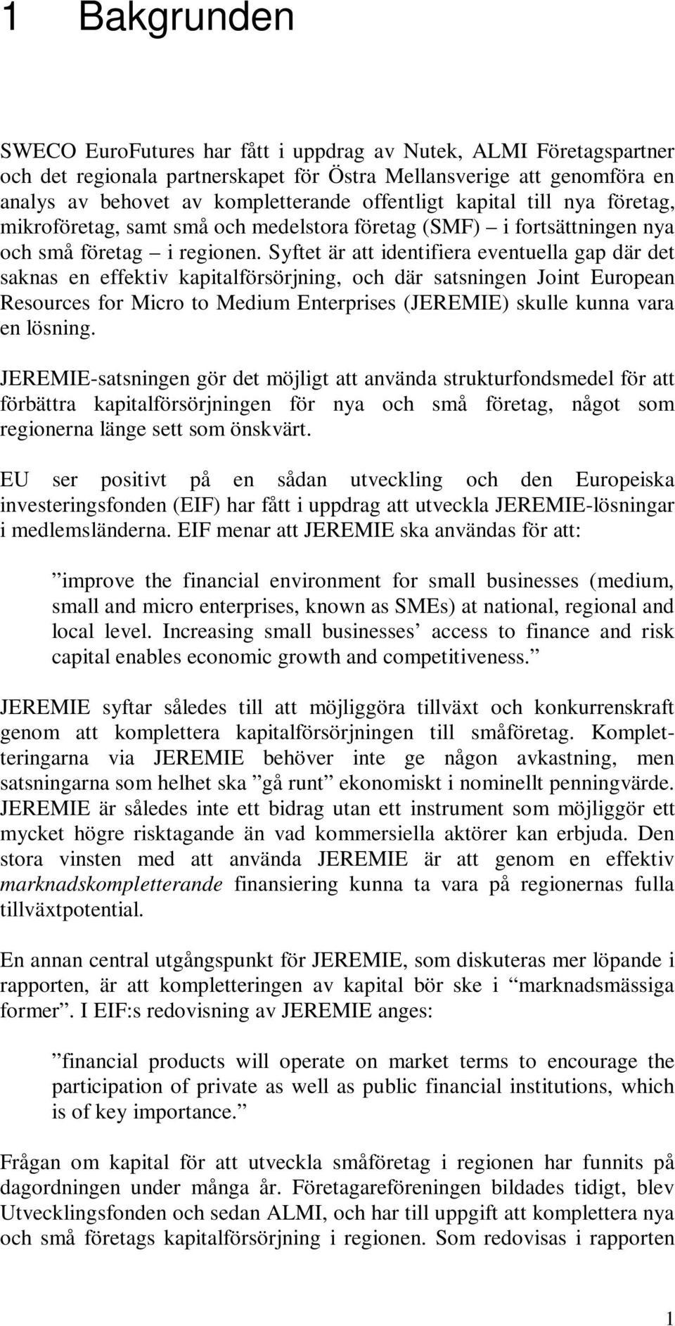 Syftet är att identifiera eventuella gap där det saknas en effektiv kapitalförsörjning, och där satsningen Joint European Resources for Micro to Medium Enterprises (JEREMIE) skulle kunna vara en