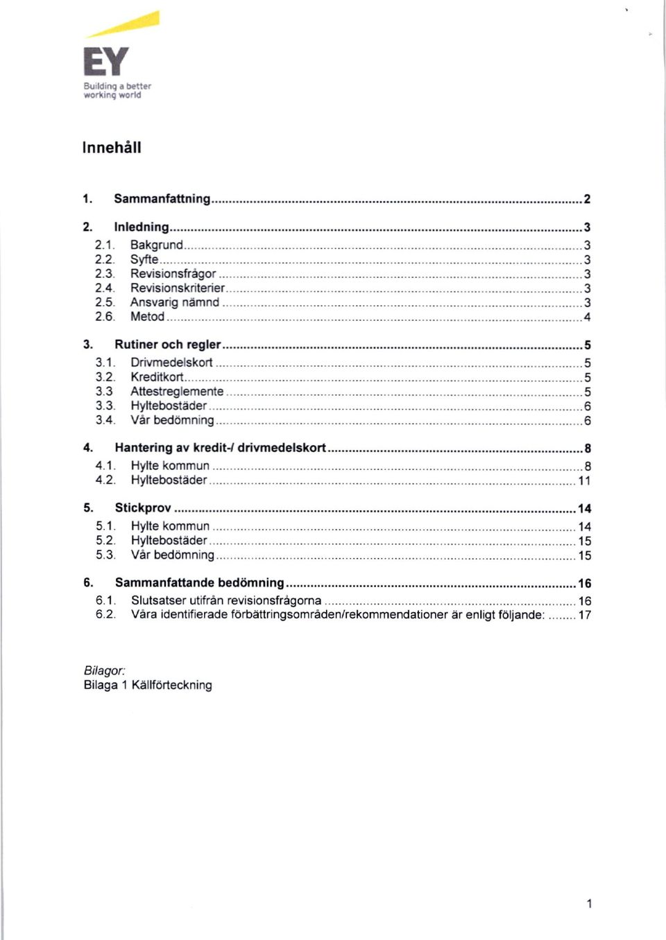 Hantering av kredit4 drivmedelskort 8 4.1 Hylle kommun 8 4.2 Hyltebostader 11 5. Stickprov 14 5.1. Hylte kommun 14 5.2. Hyltebostäder 15 5.3. Vär bedömning 15 6.