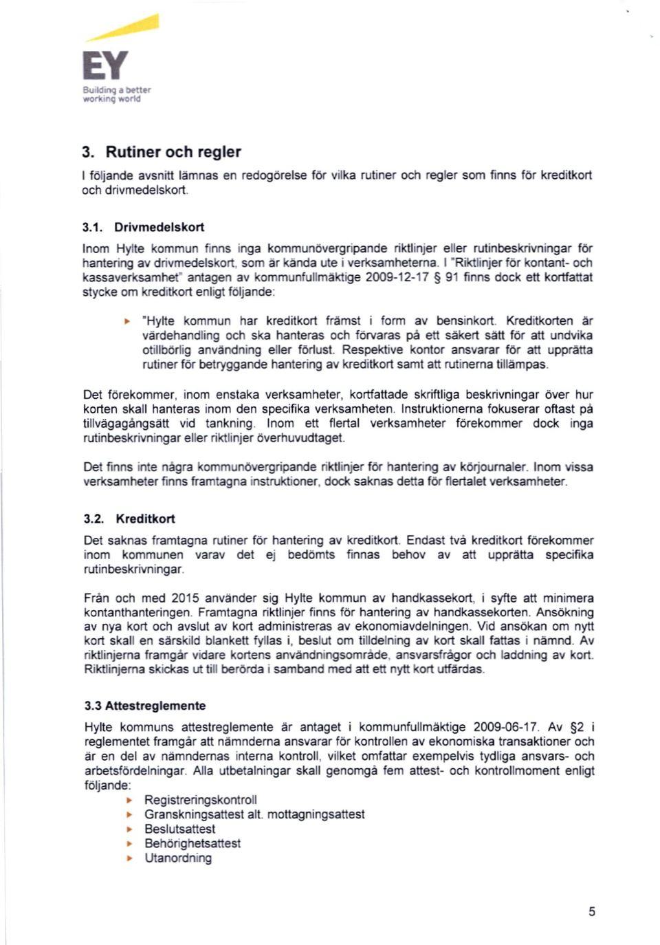 som år kända ute i verksamheterna I Riktlinjer för kontant- och kassaverksamhef antagen av kommunfullmäktige 2009-12-17 91 finns dock ett kortfattat stycke om kreditkort enligt följande: 'Hybe kommun