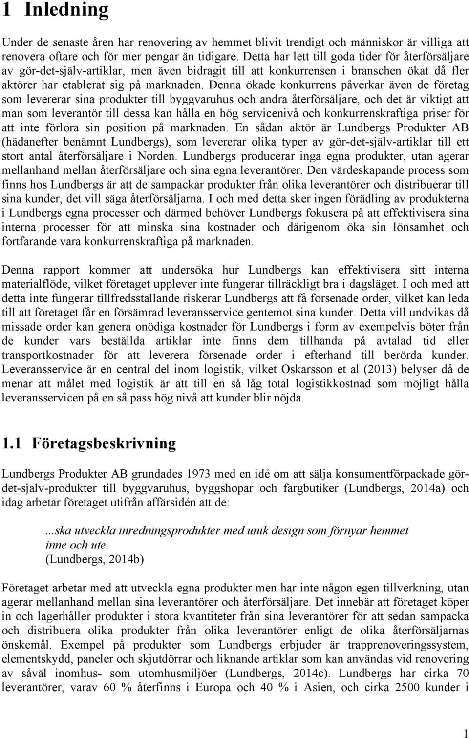 Denna ökade konkurrens påverkar även de företag som levererar sina produkter till byggvaruhus och andra återförsäljare, och det är viktigt att man som leverantör till dessa kan hålla en hög