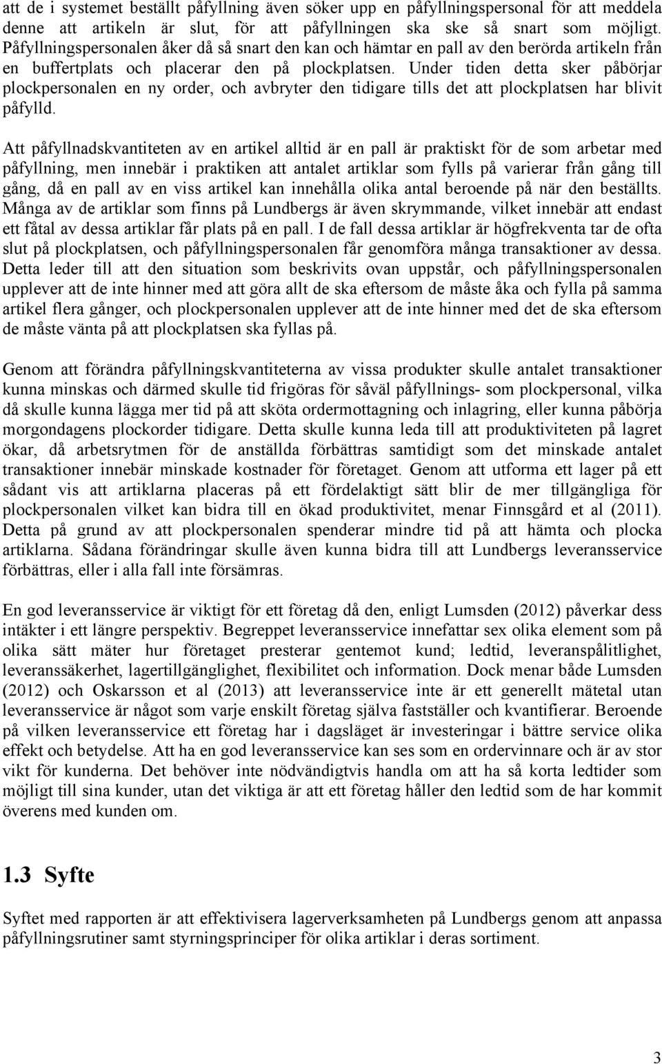 Under tiden detta sker påbörjar plockpersonalen en ny order, och avbryter den tidigare tills det att plockplatsen har blivit påfylld.