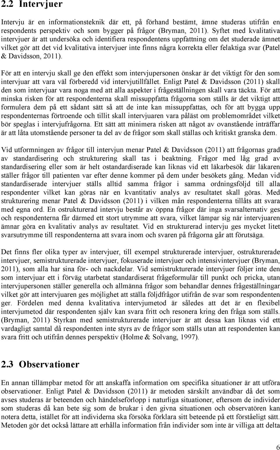 felaktiga svar (Patel & Davidsson, 2011). För att en intervju skall ge den effekt som intervjupersonen önskar är det viktigt för den som intervjuar att vara väl förberedd vid intervjutillfället.