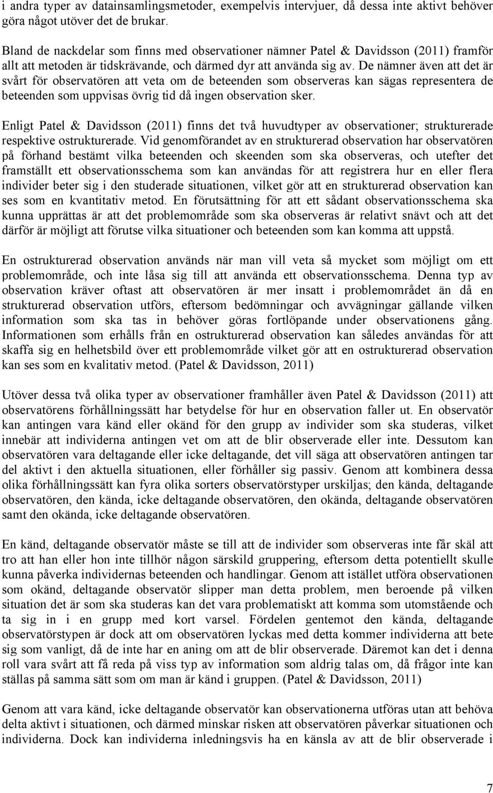 De nämner även att det är svårt för observatören att veta om de beteenden som observeras kan sägas representera de beteenden som uppvisas övrig tid då ingen observation sker.