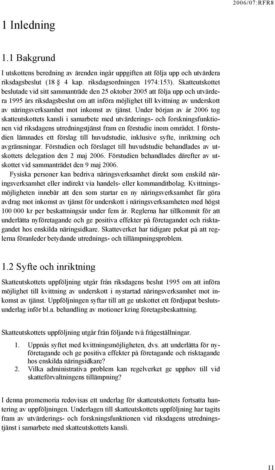 inkomst av tjänst. Under början av år 2006 tog skatteutskottets kansli i samarbete med utvärderings- och forskningsfunktionen vid riksdagens utredningstjänst fram en förstudie inom området.