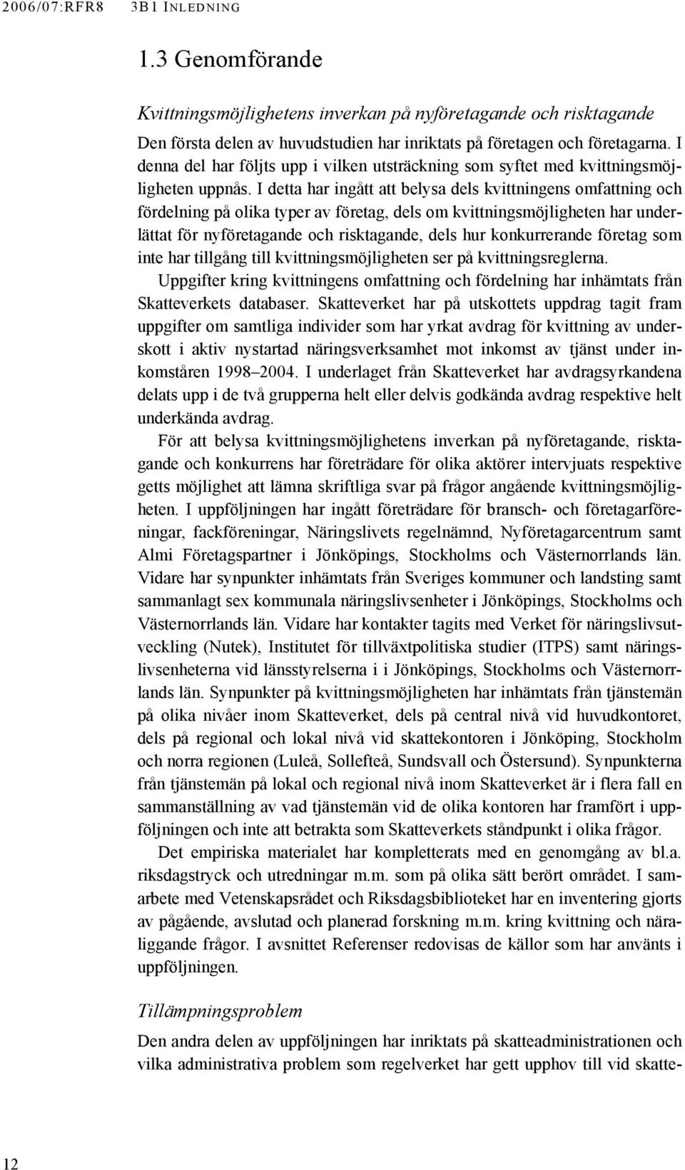 I detta har ingått att belysa dels kvittningens omfattning och fördelning på olika typer av företag, dels om kvittningsmöjligheten har underlättat för nyföretagande och risktagande, dels hur