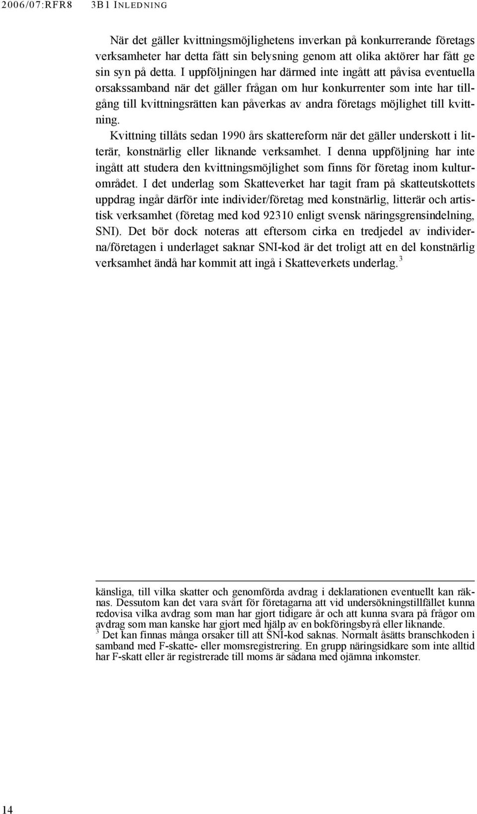 möjlighet till kvittning. Kvittning tillåts sedan 1990 års skattereform när det gäller underskott i litterär, konstnärlig eller liknande verksamhet.