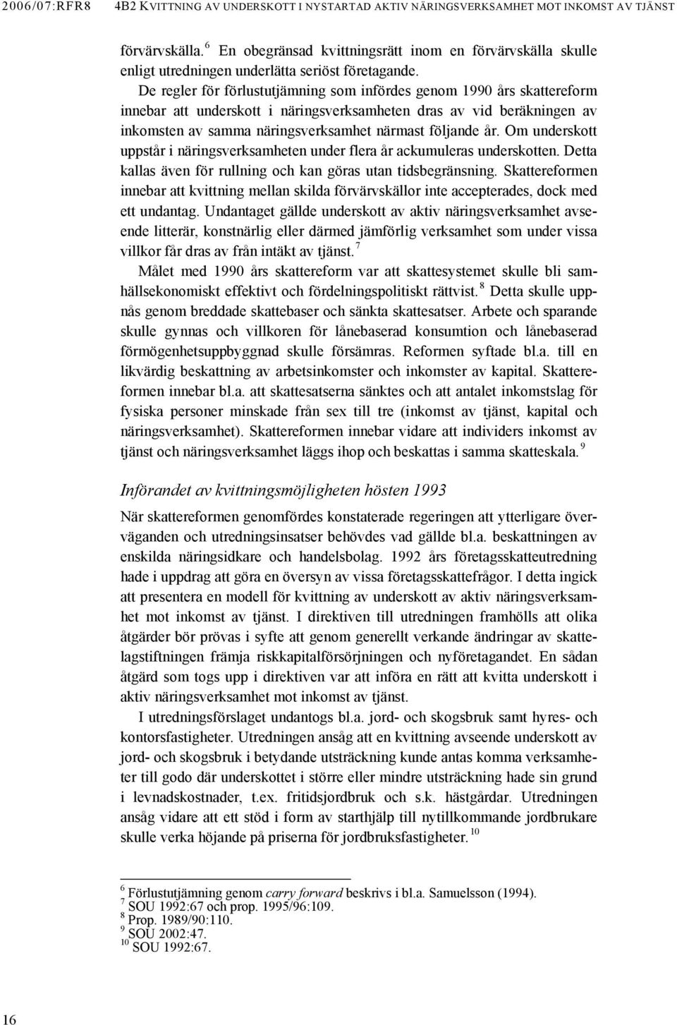 De regler för förlustutjämning som infördes genom 1990 års skattereform innebar att underskott i näringsverksamheten dras av vid beräkningen av inkomsten av samma näringsverksamhet närmast följande