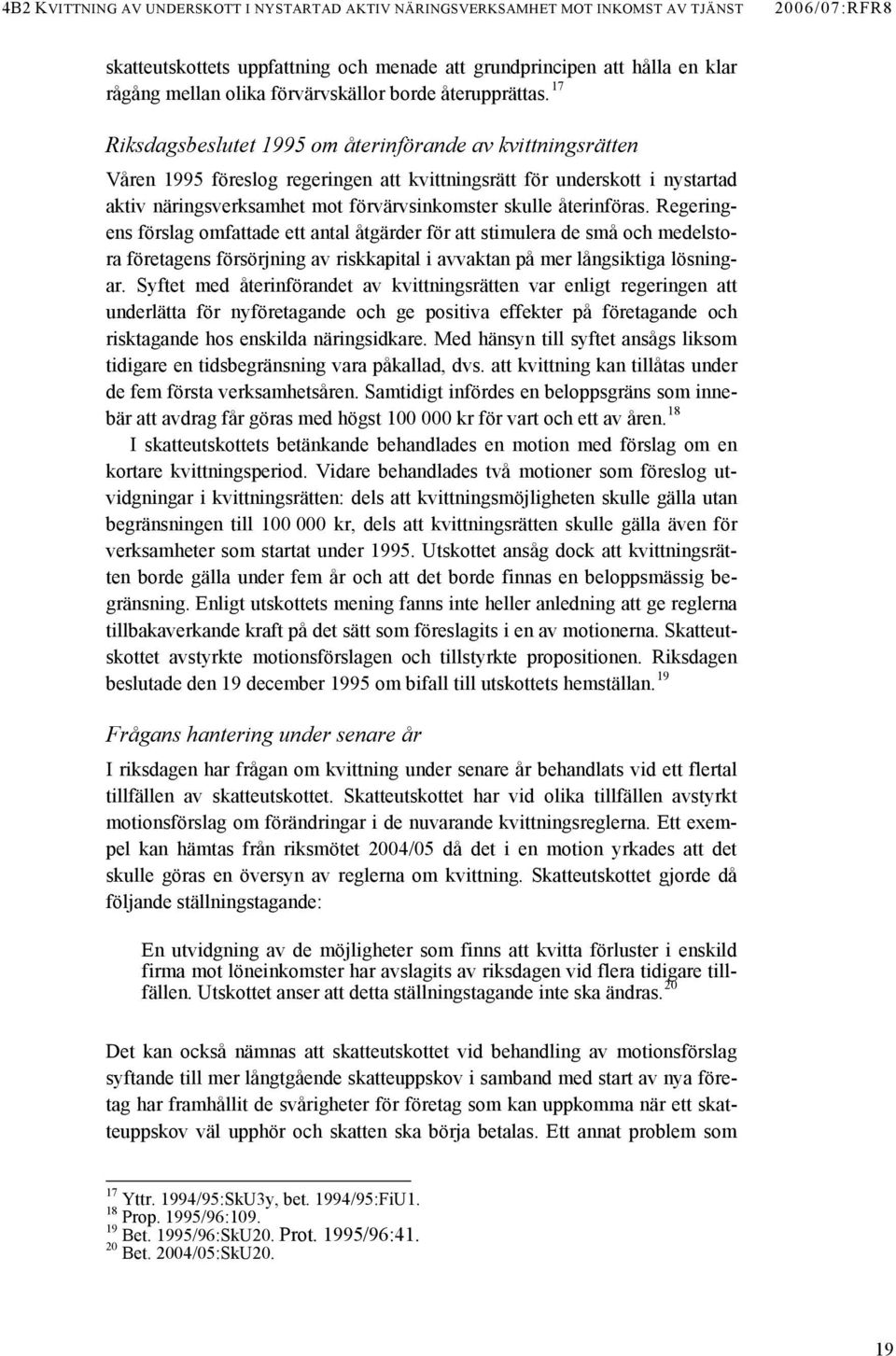 17 Riksdagsbeslutet 1995 om återinförande av kvittningsrätten Våren 1995 föreslog regeringen att kvittningsrätt för underskott i nystartad aktiv näringsverksamhet mot förvärvsinkomster skulle