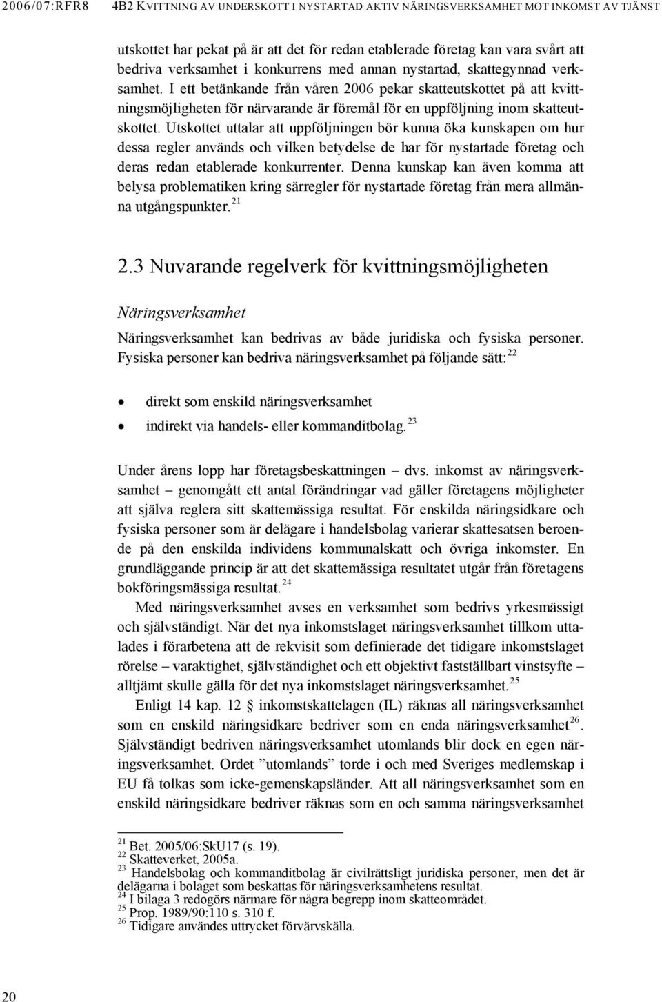 I ett betänkande från våren 2006 pekar skatteutskottet på att kvittningsmöjligheten för närvarande är föremål för en uppföljning inom skatteutskottet.