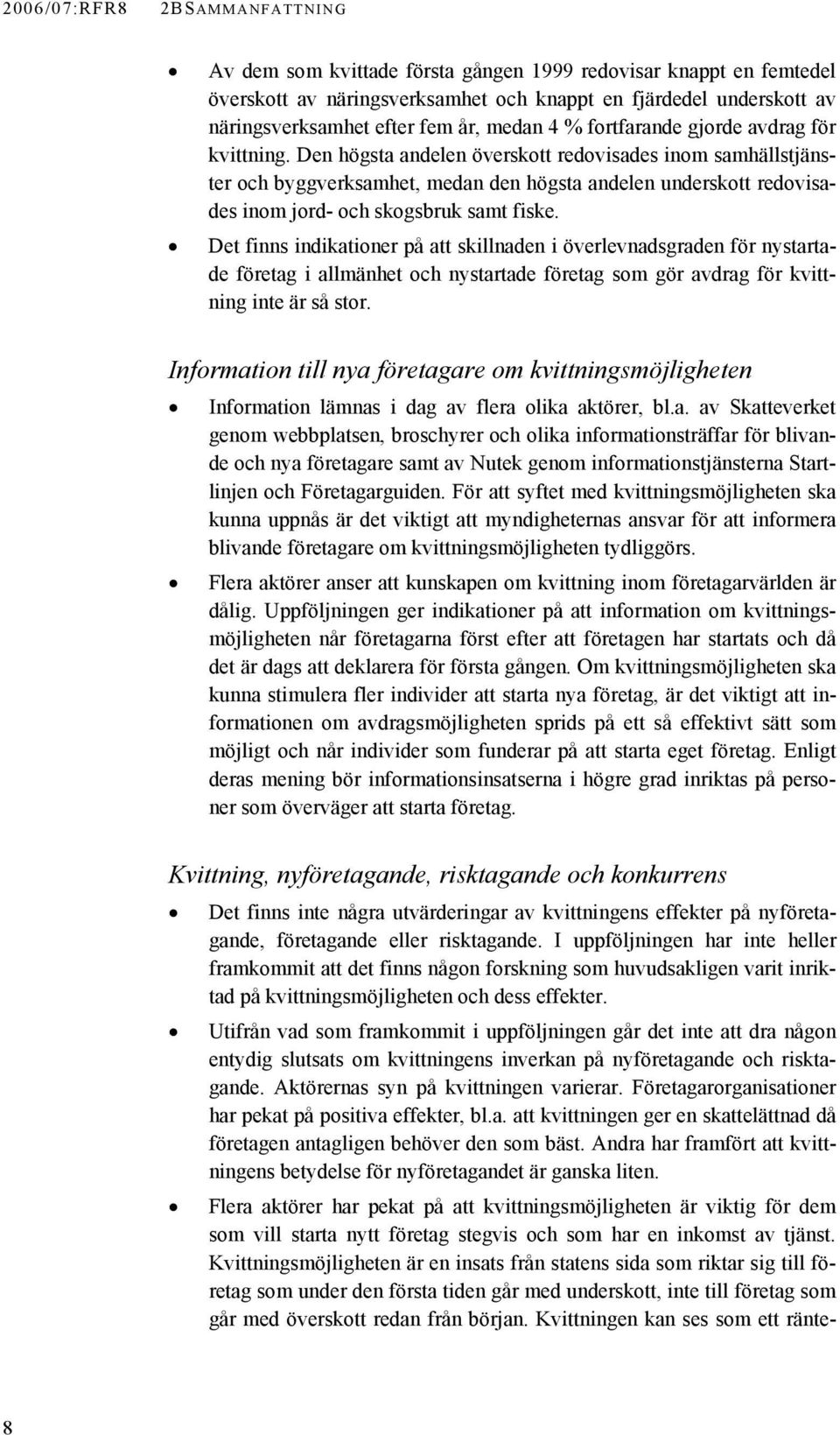 Den högsta andelen överskott redovisades inom samhällstjänster och byggverksamhet, medan den högsta andelen underskott redovisades inom jord- och skogsbruk samt fiske.