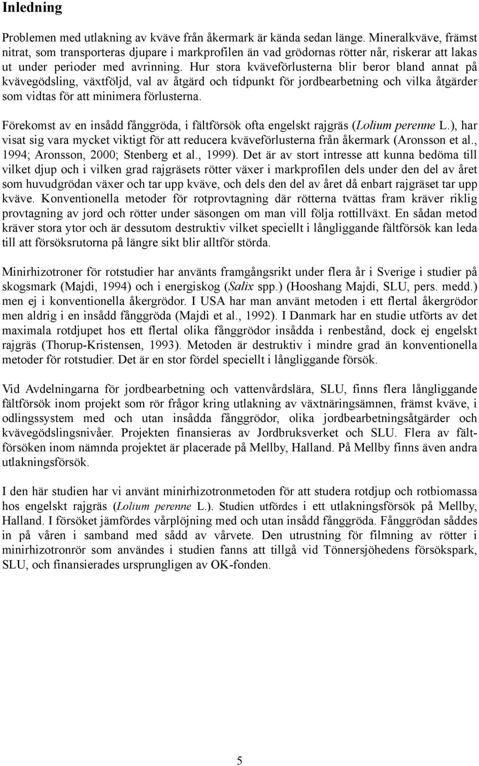 Hur stora kväveförlusterna blir beror bland annat på kvävegödsling, växtföljd, val av åtgärd och tidpunkt för jordbearbetning och vilka åtgärder som vidtas för att minimera förlusterna.