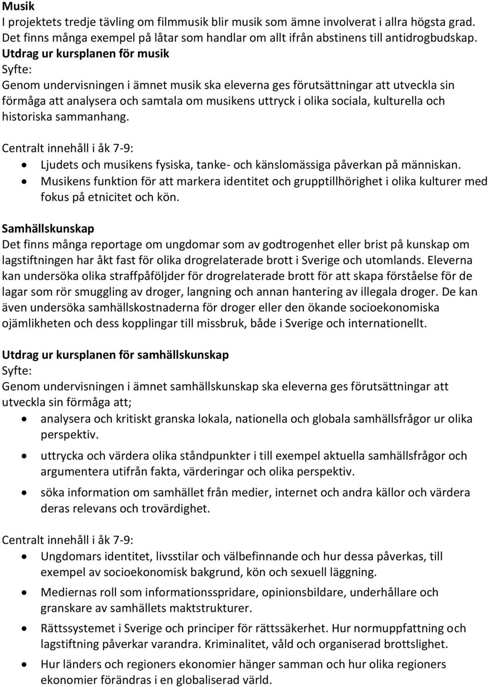 och historiska sammanhang. Ljudets och musikens fysiska, tanke- och känslomässiga påverkan på människan.