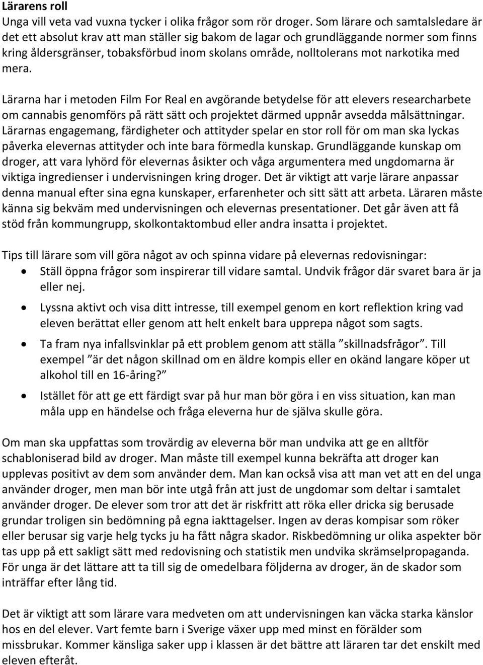 narkotika med mera. Lärarna har i metoden Film For Real en avgörande betydelse för att elevers researcharbete om cannabis genomförs på rätt sätt och projektet därmed uppnår avsedda målsättningar.