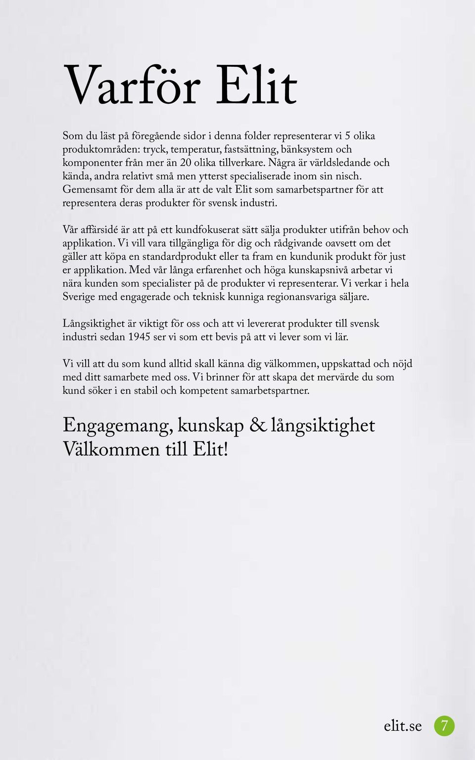 Gemensamt för dem alla är att de valt Elit som samarbetspartner för att representera deras produkter för svensk industri.