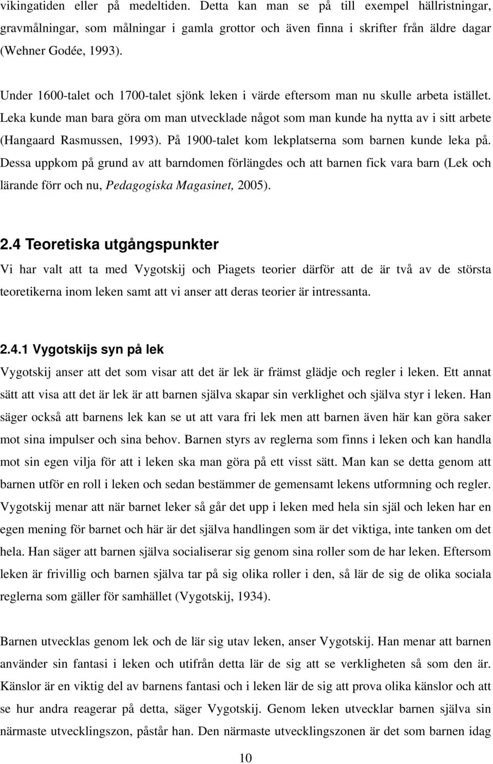 Leka kunde man bara göra om man utvecklade något som man kunde ha nytta av i sitt arbete (Hangaard Rasmussen, 1993). På 1900-talet kom lekplatserna som barnen kunde leka på.