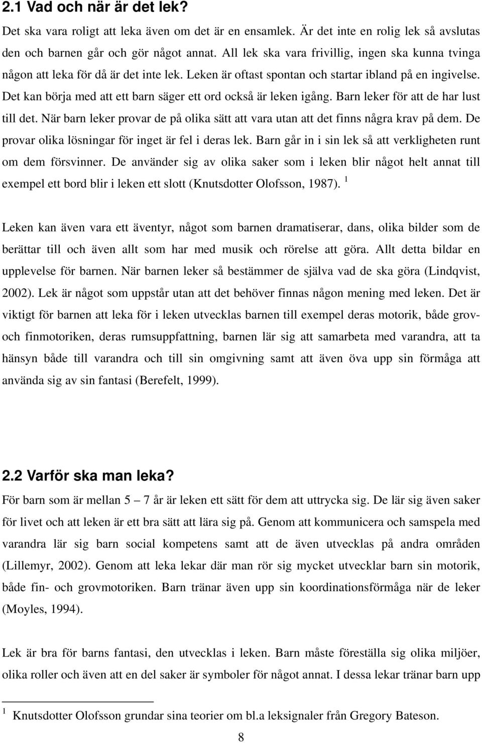 Det kan börja med att ett barn säger ett ord också är leken igång. Barn leker för att de har lust till det. När barn leker provar de på olika sätt att vara utan att det finns några krav på dem.