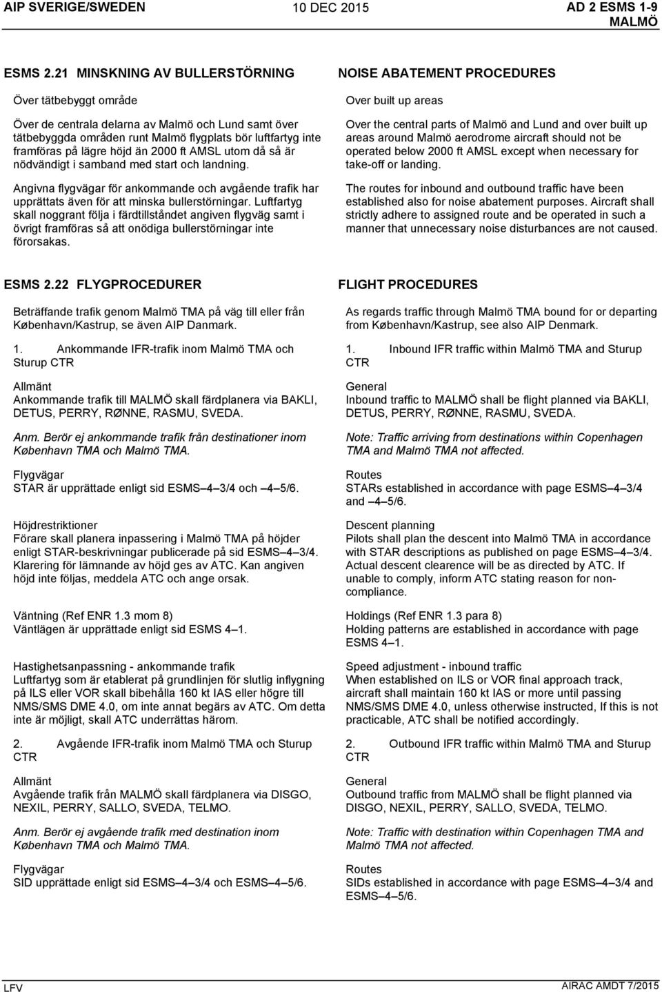 ft AMSL utom då så är nödvändigt i samband med start och landning. Angivna flygvägar för ankommande och avgående trafik har upprättats även för att minska bullerstörningar.