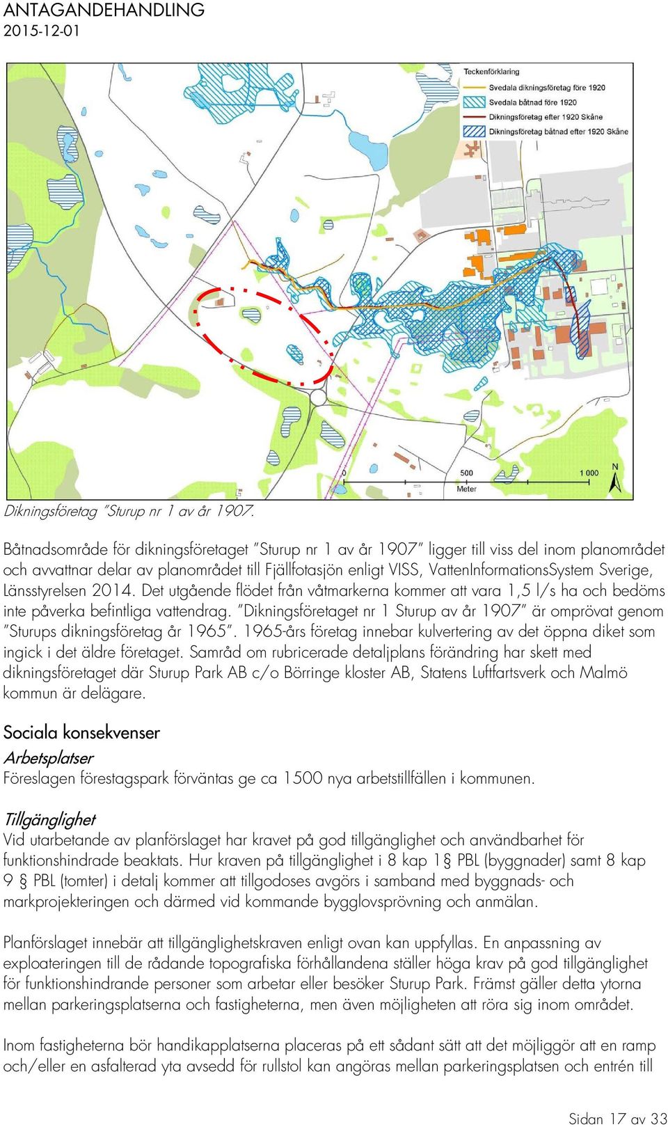 Länsstyrelsen 2014. Det utgående flödet från våtmarkerna kommer att vara 1,5 l/s ha och bedöms inte påverka befintliga vattendrag.