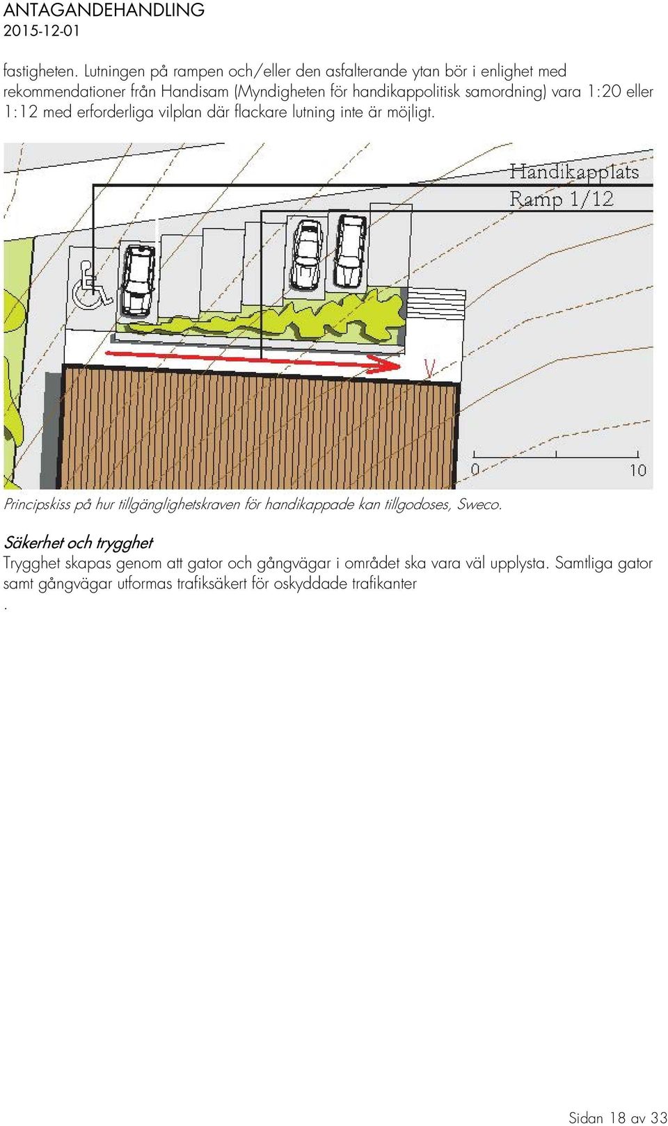 handikappolitisk samordning) vara 1:20 eller 1:12 med erforderliga vilplan där flackare lutning inte är möjligt.