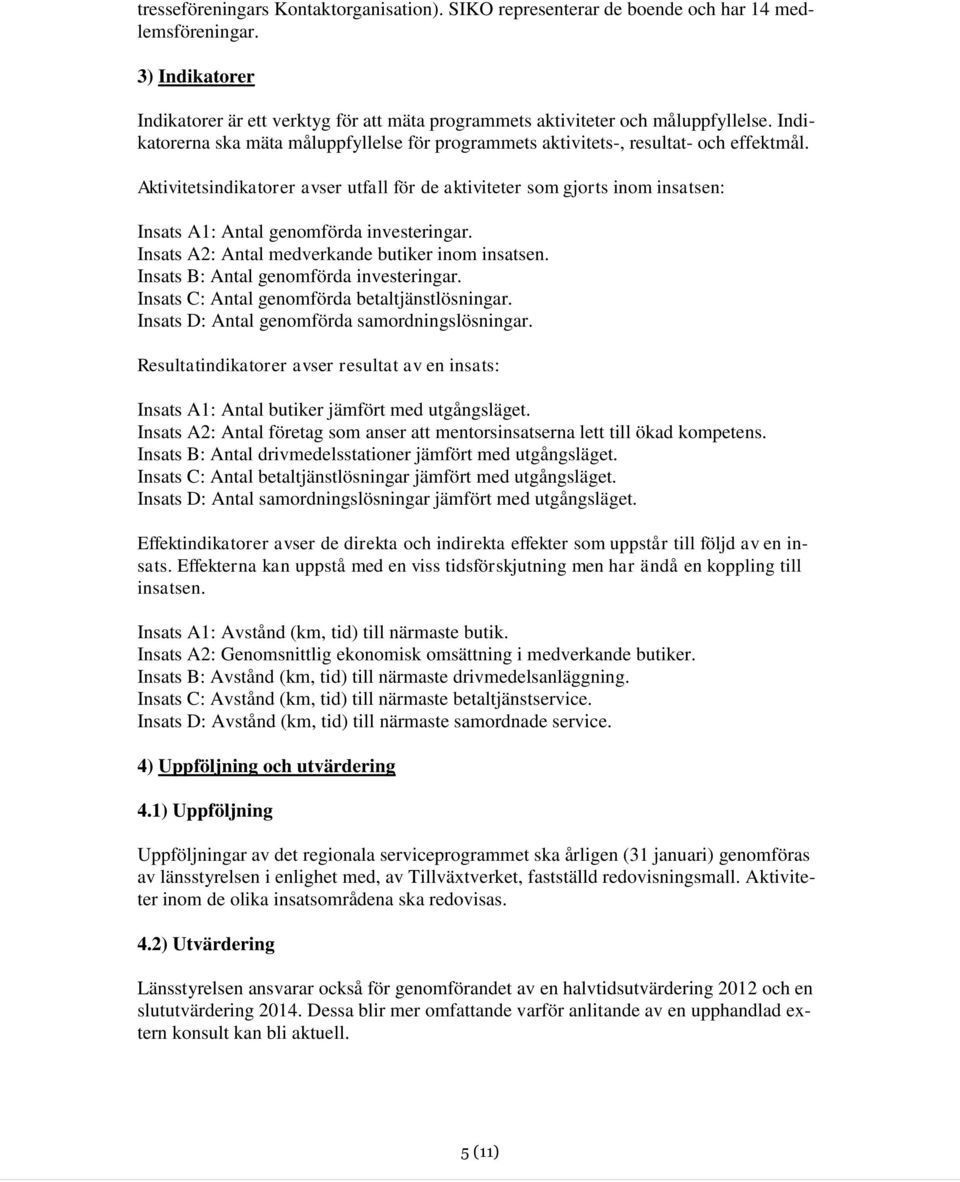 Aktivitetsindikatorer avser utfall för de aktiviteter som gjorts inom insatsen: Insats A1: Antal genomförda investeringar. Insats A2: Antal medverkande butiker inom insatsen.