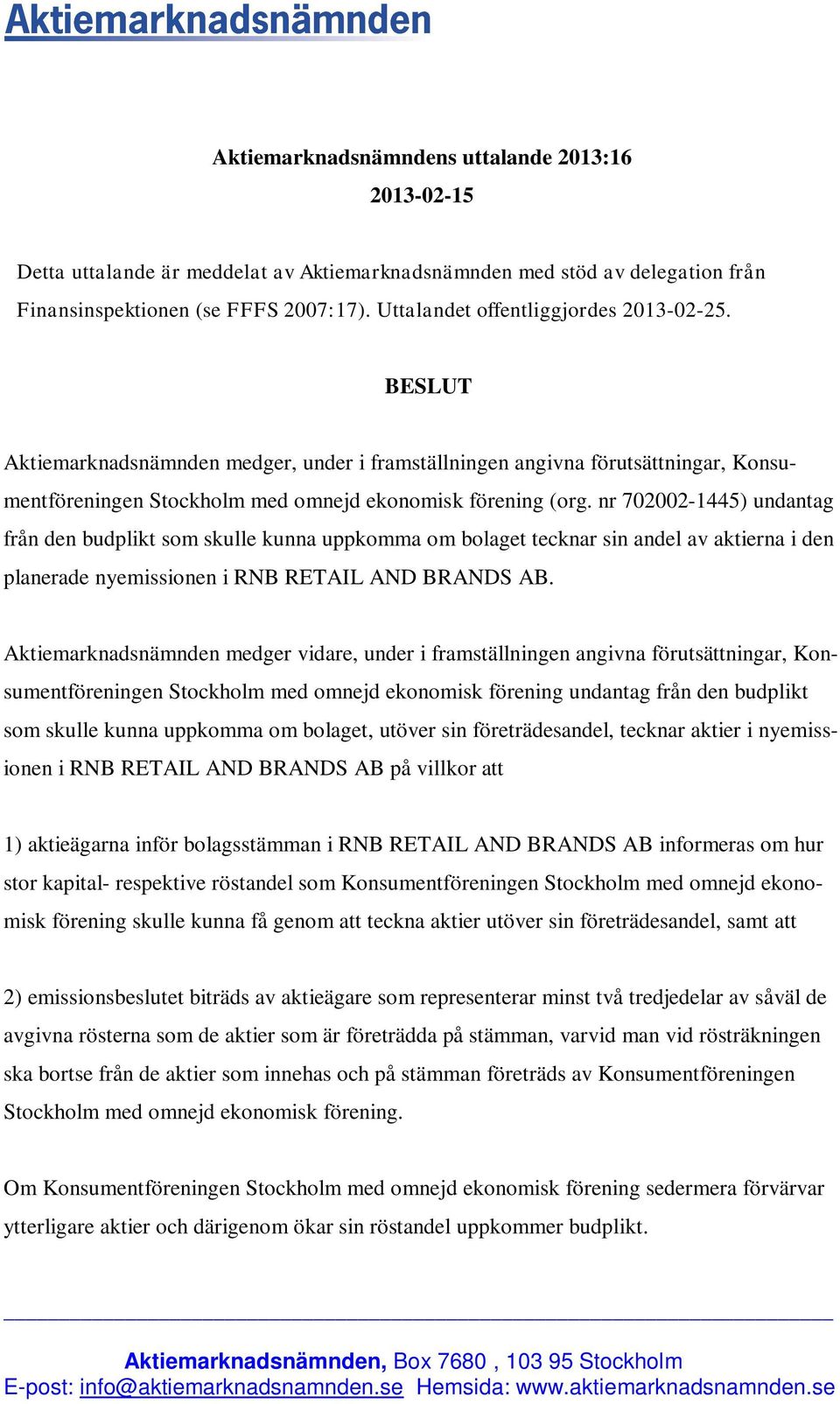 nr 702002-1445) undantag från den budplikt som skulle kunna uppkomma om bolaget tecknar sin andel av aktierna i den planerade nyemissionen i RNB RETAIL AND BRANDS AB.