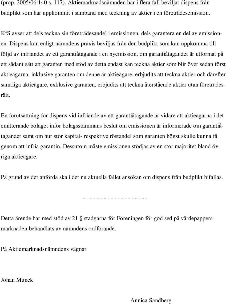 Dispens kan enligt nämndens praxis beviljas från den budplikt som kan uppkomma till följd av infriandet av ett garantiåtagande i en nyemission, om garantiåtagandet är utformat på ett sådant sätt att