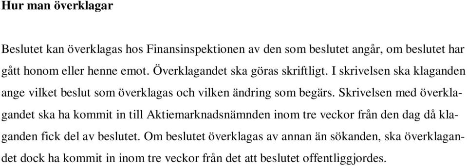 Skrivelsen med överklagandet ska ha kommit in till Aktiemarknadsnämnden inom tre veckor från den dag då klaganden fick del av beslutet.