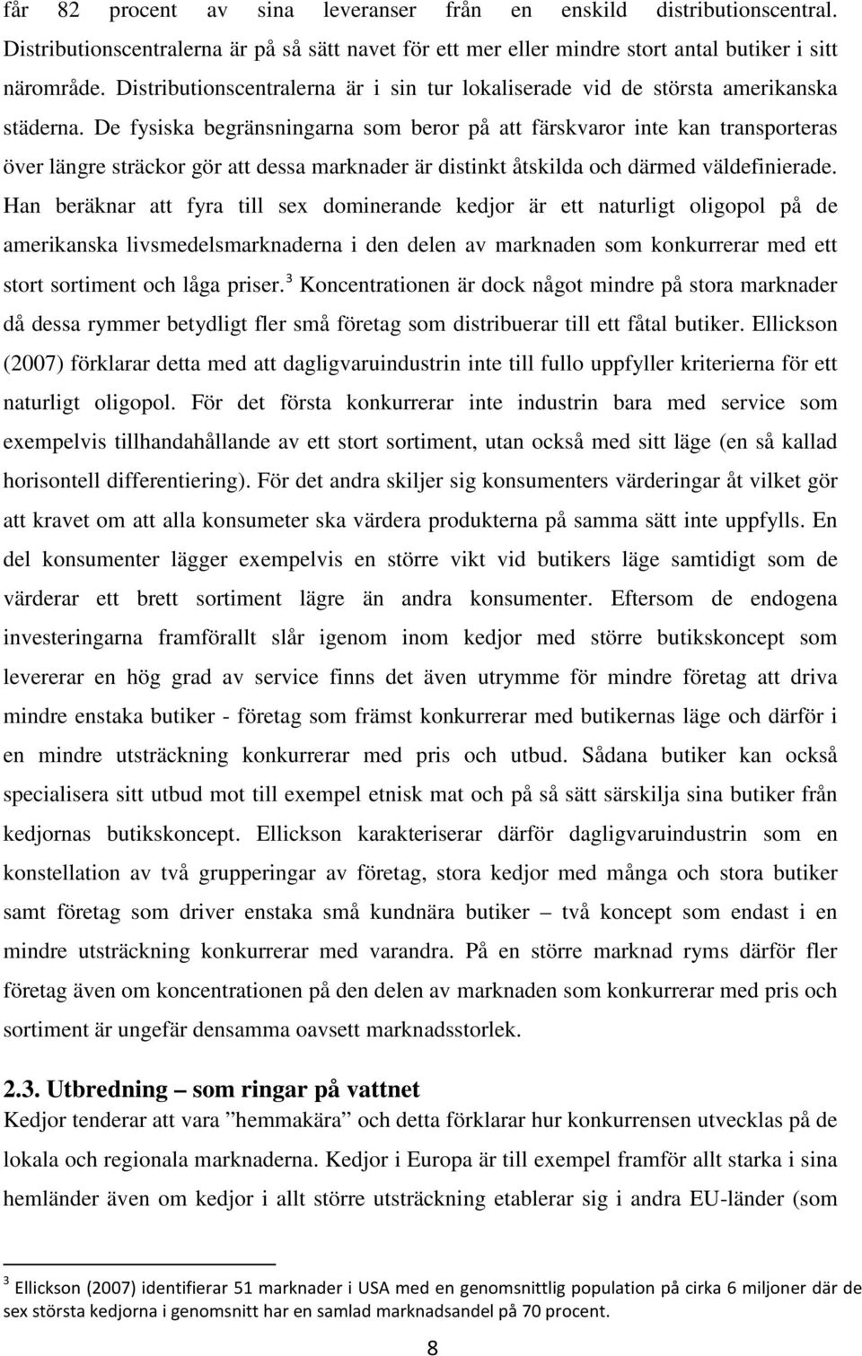 De fysiska begränsningarna som beror på att färskvaror inte kan transporteras över längre sträckor gör att dessa marknader är distinkt åtskilda och därmed väldefinierade.