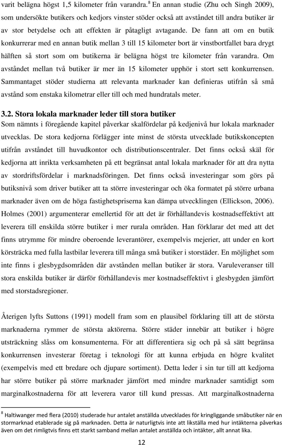 De fann att om en butik konkurrerar med en annan butik mellan 3 till 15 kilometer bort är vinstbortfallet bara drygt hälften så stort som om butikerna är belägna högst tre kilometer från varandra.