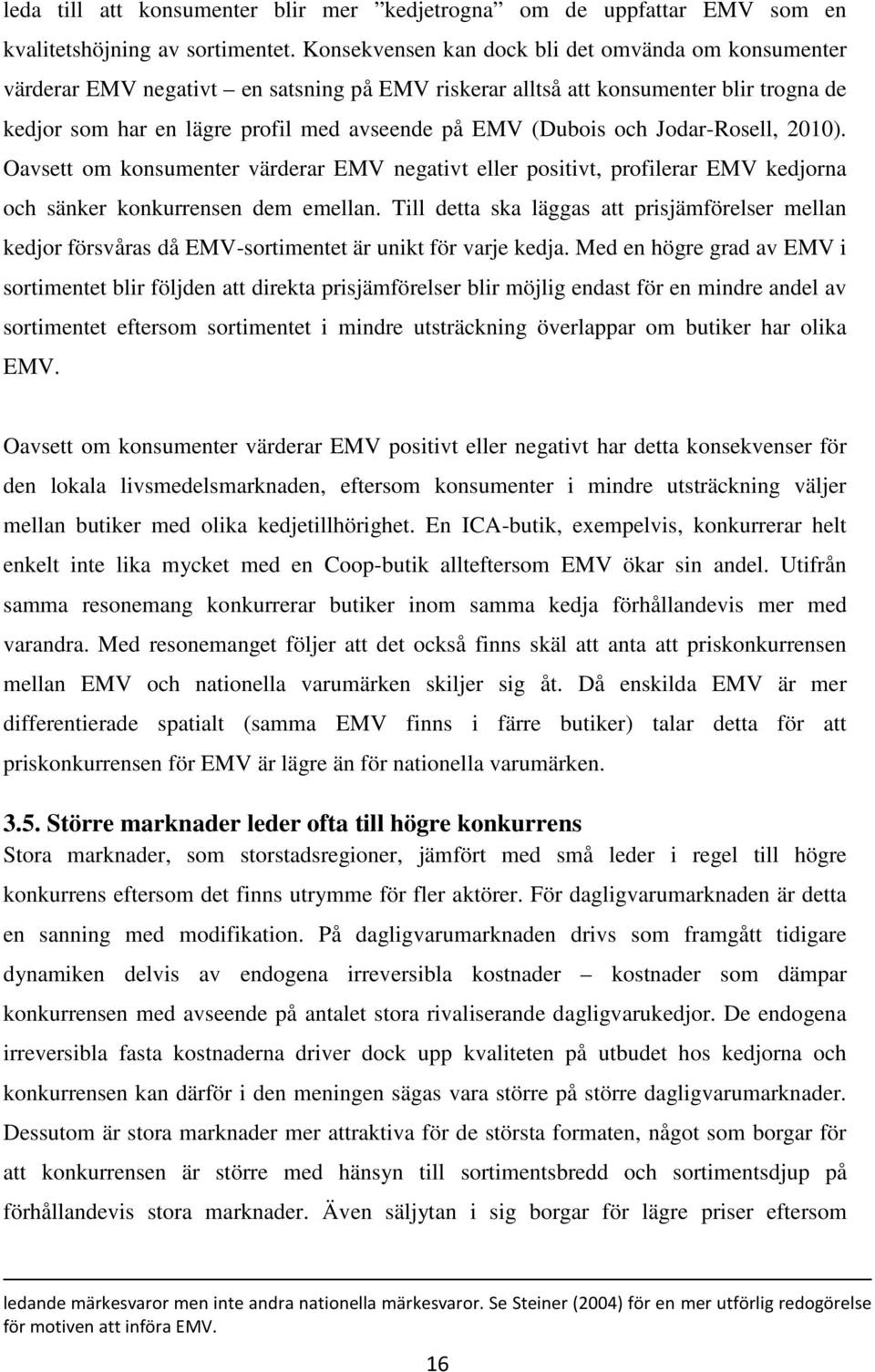 och Jodar-Rosell, 2010). Oavsett om konsumenter värderar EMV negativt eller positivt, profilerar EMV kedjorna och sänker konkurrensen dem emellan.