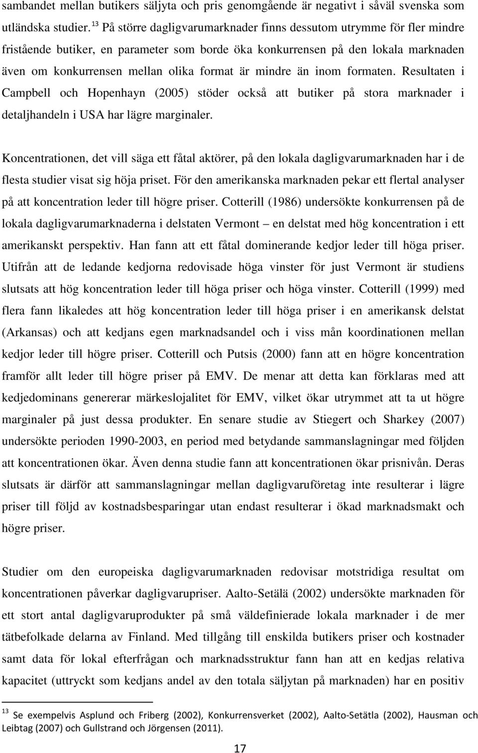 mindre än inom formaten. Resultaten i Campbell och Hopenhayn (2005) stöder också att butiker på stora marknader i detaljhandeln i USA har lägre marginaler.