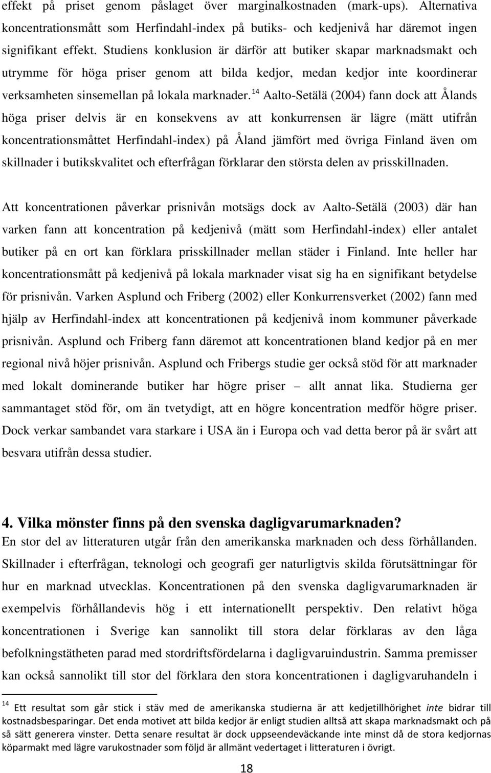 14 Aalto-Setälä (2004) fann dock att Ålands höga priser delvis är en konsekvens av att konkurrensen är lägre (mätt utifrån koncentrationsmåttet Herfindahl-index) på Åland jämfört med övriga Finland