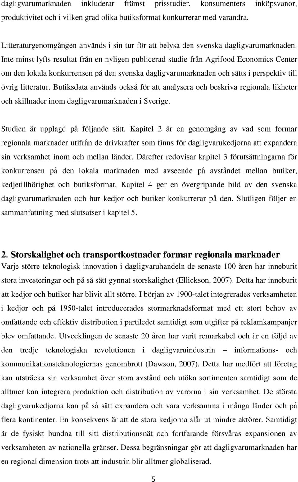 Inte minst lyfts resultat från en nyligen publicerad studie från Agrifood Economics Center om den lokala konkurrensen på den svenska dagligvarumarknaden och sätts i perspektiv till övrig litteratur.