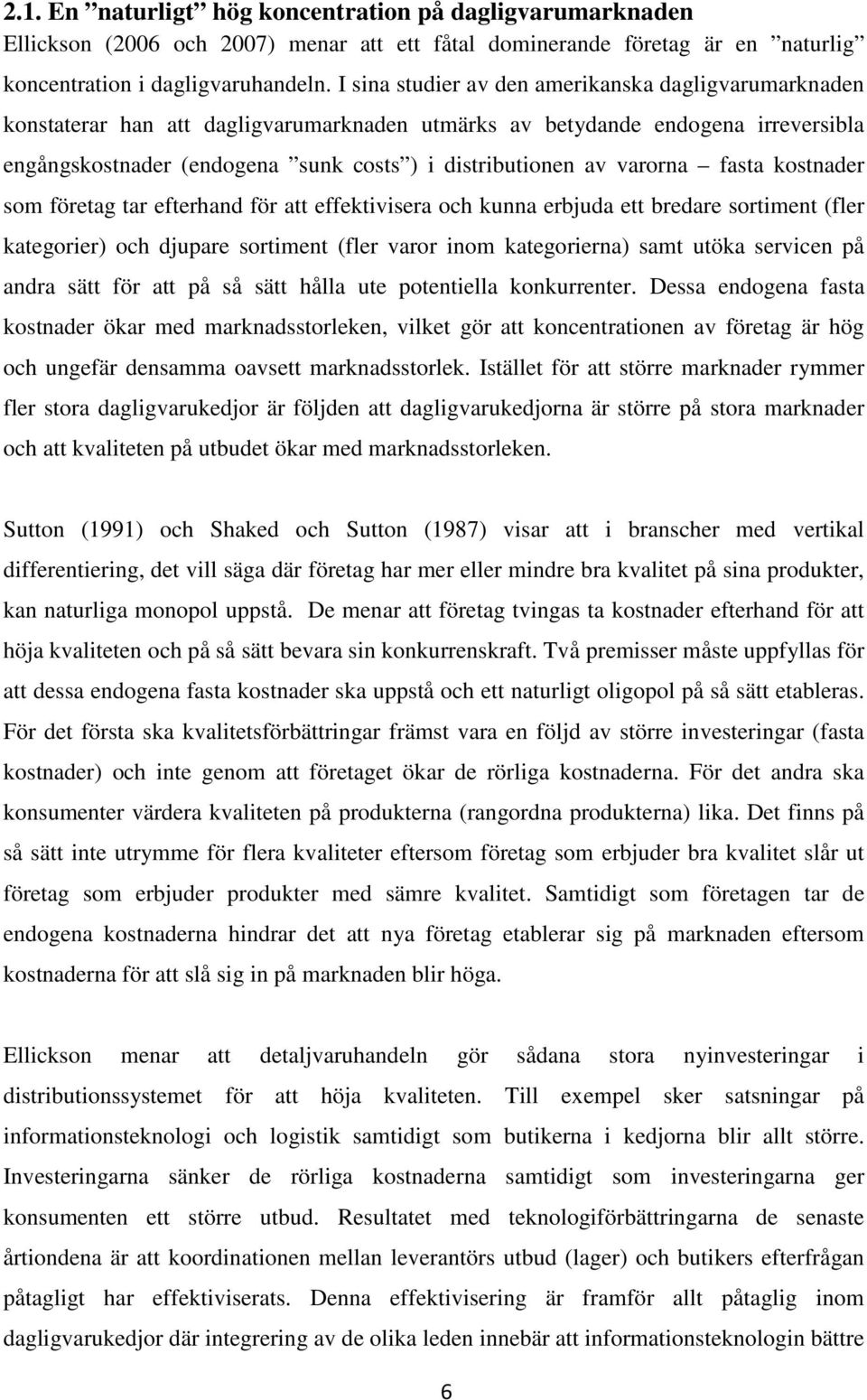 varorna fasta kostnader som företag tar efterhand för att effektivisera och kunna erbjuda ett bredare sortiment (fler kategorier) och djupare sortiment (fler varor inom kategorierna) samt utöka